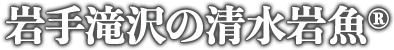 岩手滝沢の清水岩魚®